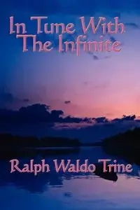 In Tune with the Infinite - Ralph Waldo Trine