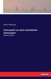 Schauspiele aus dem sechzehnten Jahrhundert - Julius Tittmann