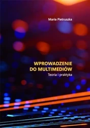 Wprowadzenie do multimediów. Teoria i praktyka - Maria Pietruszka