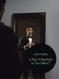 Is That a Real Man in Your Mirror? - Morris Otha