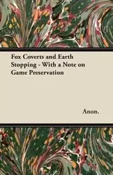 Fox Coverts and Earth Stopping - With a Note on Game Preservation - Anon.