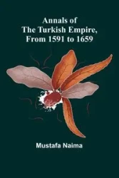 Annals of the Turkish Empire, from 1591 to 1659 - Naima Mustafa