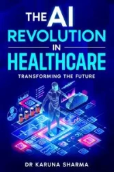 The AI Revolution in Healthcare - Sharma Dr Karuna