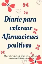 Diario Para Colorear Afirmaciones Positivas.Diario de autoexploración, cuaderno para mujeres con páginas para colorear y afirmaciones positivas. - Cristie Jameslake