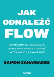 Jak odnaleźć flow. Niezmącona koncentracja.. - Damon Zahariades