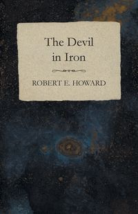 The Devil in Iron - E. Howard Robert