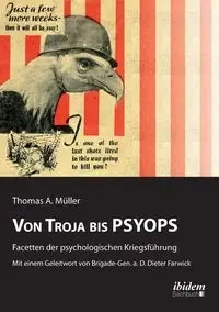 Von Troja bis PSYOPS. Facetten der psychologischen Kriegsführung. - Thomas A. Müller