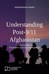 Understanding Post-9/11 Afghanistan - Shahi Deepshikha