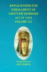 Applications For Enrollment of Choctaw Newborn Act of 1905 Volume XX - Bowen Jeff
