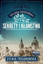 Trylogia szczecińska T.1 Sekrety i kłamstwa - Sylwia Trojanowska