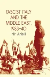 Fascist Italy and the Middle East, 1933-40 - Arielli N.