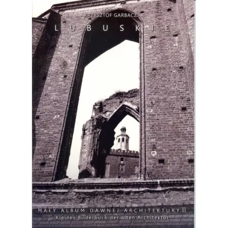 Lubuskie. Mały album dawnej archiektury t.2 - KRZYSZTOF GARBACZ