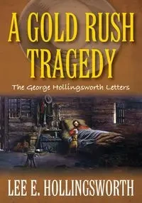A Gold Rush Tragedy - Lee E. Hollingsworth