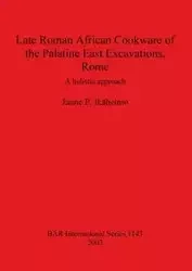 Late Roman African Cookware of the Palatine East Excavations, Rome - Ikäheimo Janne P.