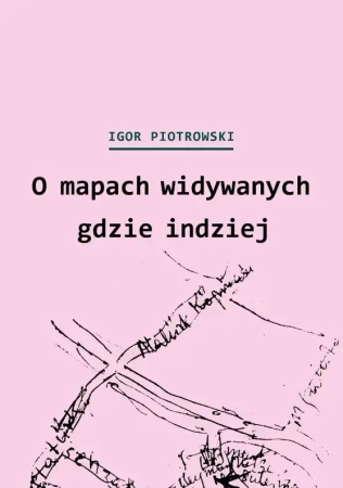 O mapach widywanych gdzie indziej - Igor Piotrowski