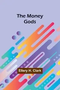 The Money Gods - Clark Ellery H.