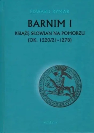 Barnim I Książe Słowian na Pomorzu TW - Edward Rymar