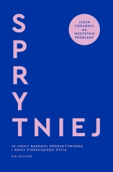 Sprytniej. 10 lekcji bardziej produktywnego i mniej stresującego życia - Emily M. Austen