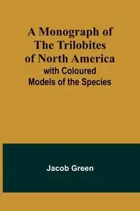 A Monograph of the Trilobites of North America - Jacob Green