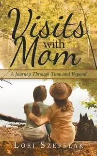 Visits with Mom - Lori Szepelak