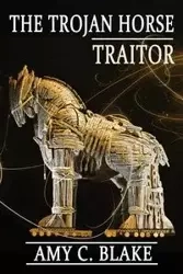 The Trojan Horse Traitor - Blake Amy C.
