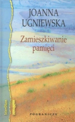 Zamieszkiwanie pamięci - Joanna Ugniewska
