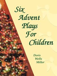 Six Advent Plays for Children - Doris Miller Wells