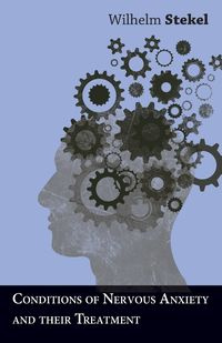 Conditions of Nervous Anxiety and their Treatment - Wilhelm Stekel