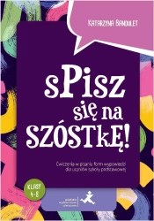 Spisz się na szóstkę! Ćw. w pisaniu wypowiedzi SP - Katarzyna Bandulet