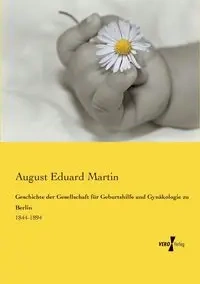 Geschichte der Gesellschaft für Geburtshilfe und Gynäkologie zu Berlin - Martin August Eduard