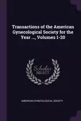 Transactions of the American Gynecological Society for the Year ..., Volumes 1-20 - American Gynecological Society