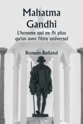 Mahatma Gandhi L'homme qui ne fit plus qu'un avec l'être universel - Rolland Romain