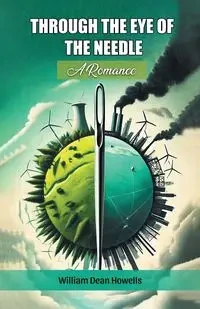 Through The Eye Of The Needle A Romance - William Dean Howells