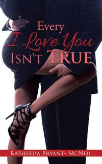 Every I Love You Isn't True - RaSheeda Bryant-McNeil