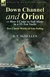Down Channel and Orion (or How I Came to Sail Alone in a 19-Ton Yacht) - McMullen R. T.