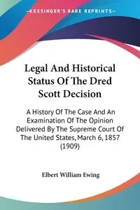 Legal And Historical Status Of The Dred Scott Decision - Elbert William Ewing