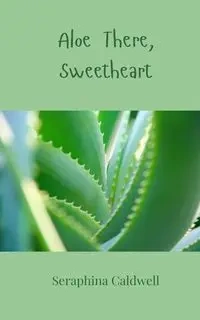 Aloe There, Sweetheart - Caldwell Seraphina