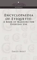 Encyclopaedia of Etiquette - Emily Holt