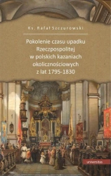 eBook Pokolenie czasu upadku Rzeczpospolitej w polskich kazaniach okolicznościowych z lat 1795-1830 - Ks. Rafał Szczurowski mobi epub