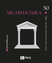 50 idei, które powinieneś znać. Architektura - Philip Wilkinson