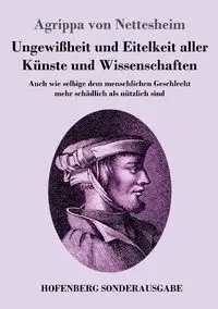 Ungewißheit und Eitelkeit aller Künste und Wissenschaften - von Nettesheim Agrippa