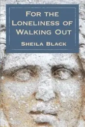 The Loneliness of Walking Out - Sheila Black