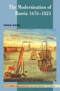 The Modernisation of Russia, 1676-1825 - Simon Dixon
