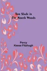 Tom Slade in the north woods - Percy Keese Fitzhugh