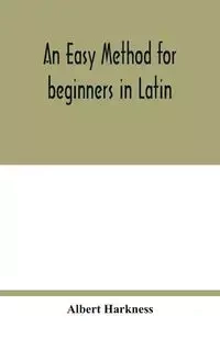An easy method for beginners in Latin - Albert Harkness