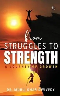 From Struggles to Strength - Dwivedy Dr. Murli Dhar