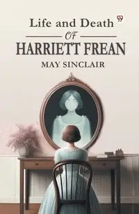 Life and Death of Harriett Frean - May Sinclair