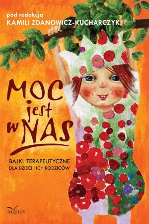 Moc jest w nas. Bajki terapeutyczne dla dzieci i i - Kamili Zdanowicz-Kucharczyk