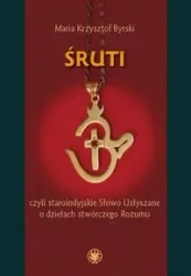 Śruti, czyli staroindyjskie Słowo Usłyszane o dziełach stwórczego Rozumu - Maria Krzysztof Byrski