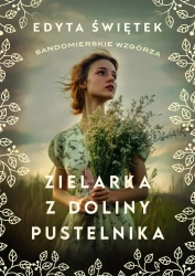 Sandomierskie wzgórza T.2 Zielarka z Doliny.. - Edyta Świętek
